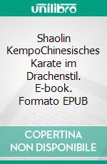 Shaolin KempoChinesisches Karate im Drachenstil. E-book. Formato EPUB ebook di Roland Czerni