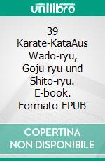 39 Karate-KataAus Wado-ryu, Goju-ryu und Shito-ryu. E-book. Formato EPUB ebook