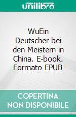 WuEin Deutscher bei den Meistern in China. E-book. Formato EPUB ebook