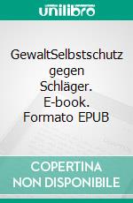 GewaltSelbstschutz gegen Schläger. E-book. Formato EPUB ebook