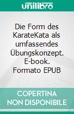 Die Form des KarateKata als umfassendes Übungskonzept. E-book. Formato EPUB