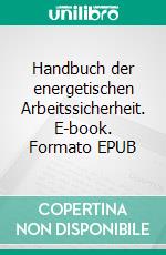 Handbuch der energetischen Arbeitssicherheit. E-book. Formato EPUB ebook di Christine H. Schenk