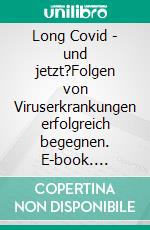 Long Covid - und jetzt?Folgen von Viruserkrankungen erfolgreich begegnen. E-book. Formato EPUB