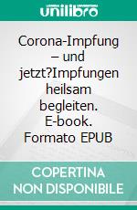 Corona-Impfung – und jetzt?Impfungen heilsam begleiten. E-book. Formato EPUB ebook di Uwe Friedrich