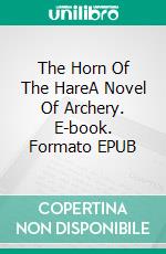 The Horn Of The HareA Novel Of Archery. E-book. Formato EPUB ebook