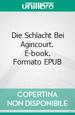 Die Schlacht Bei Agincourt. E-book. Formato EPUB ebook di Johann Baier