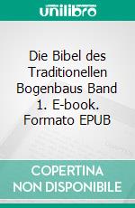 Die Bibel des Traditionellen Bogenbaus Band 1. E-book. Formato EPUB ebook di Tim Baker