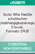 Scots Wha HaeDie schottischen Unabhängigkeitskriege. E-book. Formato EPUB ebook di Johann Baier