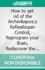 How to get rid of the Archer&apos;s ReflexRegain Control, Reprogram your Brain, Rediscover the Joy of Shooting. E-book. Formato EPUB