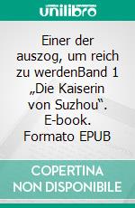 Einer der auszog, um reich zu werdenBand 1 „Die Kaiserin von Suzhou“. E-book. Formato EPUB ebook