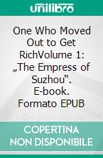 One Who Moved Out to Get RichVolume 1: „The Empress of Suzhou“. E-book. Formato EPUB ebook