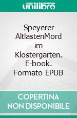Speyerer AltlastenMord im Klostergarten. E-book. Formato EPUB ebook