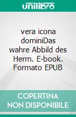 vera icona dominiDas wahre Abbild des Herrn. E-book. Formato EPUB