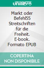 Markt oder Befehl55 Streitschriften für die Freiheit. E-book. Formato EPUB ebook