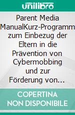 Parent Media ManualKurz-Programm zum Einbezug der Eltern in die Prävention von Cybermobbing und zur Förderung von Medienkompetenz. E-book. Formato EPUB ebook