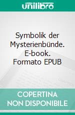 Symbolik der Mysterienbünde. E-book. Formato EPUB ebook di August Horneffer