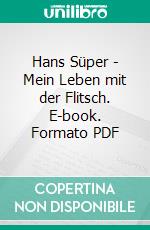 Hans Süper - Mein Leben mit der Flitsch. E-book. Formato PDF ebook di Helmut Frangenberg