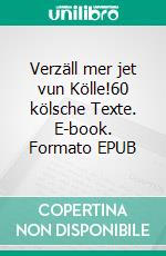 Verzäll mer jet vun Kölle!60 kölsche Texte. E-book. Formato EPUB ebook di Armin Foxius