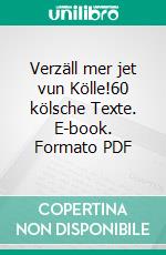 Verzäll mer jet vun Kölle!60 kölsche Texte. E-book. Formato PDF ebook di Armin Foxius