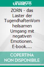 ZORN - das Laster der TugendhaftenVom heilsamen Umgang mit negativen Emotionen. E-book. Formato EPUB ebook di Thomas Lange