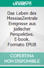 Das Leben des MessiasZentrale Ereignisse aus jüdischer Perspektive. E-book. Formato EPUB ebook