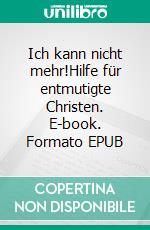 Ich kann nicht mehr!Hilfe für entmutigte Christen. E-book. Formato EPUB ebook di Helmut Prock