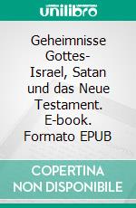 Geheimnisse Gottes- Israel, Satan und das Neue Testament. E-book. Formato EPUB ebook