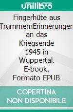 Fingerhüte aus TrümmernErinnerungen an das Kriegsende 1945 in Wuppertal. E-book. Formato EPUB ebook