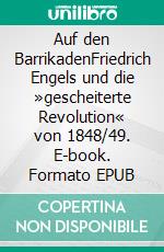 Auf den BarrikadenFriedrich Engels und die »gescheiterte Revolution« von 1848/49. E-book. Formato EPUB