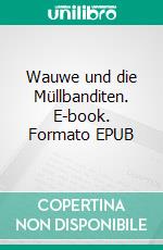 Wauwe und die Müllbanditen. E-book. Formato EPUB ebook di Toni Traschitzker