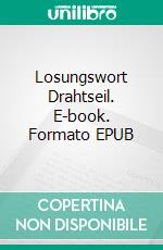 Losungswort Drahtseil. E-book. Formato EPUB ebook di Toni Traschitzker