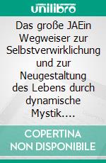 Das große JAEin Wegweiser zur Selbstverwirklichung und zur Neugestaltung des Lebens durch dynamische Mystik. E-book. Formato EPUB ebook