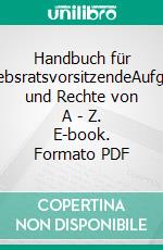 Handbuch für BetriebsratsvorsitzendeAufgaben und Rechte von A - Z. E-book. Formato PDF ebook