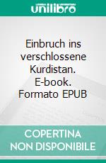 Einbruch ins verschlossene Kurdistan. E-book. Formato EPUB ebook