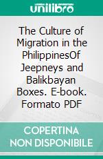 The Culture of Migration in the PhilippinesOf Jeepneys and Balikbayan Boxes. E-book. Formato PDF ebook