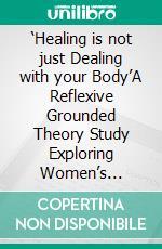 ‘Healing is not just Dealing with your Body’A Reflexive Grounded Theory Study Exploring Women’s Concepts and Approaches Underlying the Use of Traditional and Complementary Medicine in Indonesia. E-book. Formato PDF ebook di Nicole Weydmann