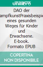 DAO der KampfkunstPraxisbeispiel eines gesunden Weges für Kinder und Erwachsene. E-book. Formato EPUB ebook di Jens Behrens