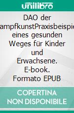 DAO der KampfkunstPraxisbeispiel eines gesunden Weges für Kinder und Erwachsene. E-book. Formato EPUB ebook