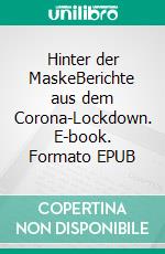 Hinter der MaskeBerichte aus dem Corona-Lockdown. E-book. Formato EPUB ebook