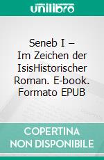 Seneb I – Im Zeichen der IsisHistorischer Roman. E-book. Formato EPUB