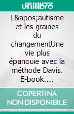 L&apos;autisme et les graines du changementUne vie plus épanouie avec la méthode Davis. E-book. Formato EPUB ebook