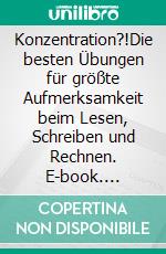 Konzentration?!Die besten Übungen für größte Aufmerksamkeit beim Lesen, Schreiben und Rechnen. E-book. Formato PDF ebook di Heike Kuhn