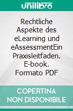 Rechtliche Aspekte des eLearning und eAssessmentEin Praxisleitfaden. E-book. Formato PDF ebook di Antje Zimmermann