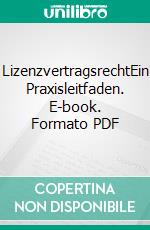 LizenzvertragsrechtEin Praxisleitfaden. E-book. Formato PDF ebook di Antje Zimmermann