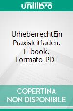 UrheberrechtEin Praxisleitfaden. E-book. Formato PDF ebook di Antje Zimmermann