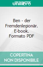 Ben - der Fremdenlegionär. E-book. Formato PDF ebook