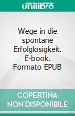 Wege in die spontane Erfolglosigkeit. E-book. Formato EPUB ebook