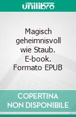 Magisch geheimnisvoll wie Staub. E-book. Formato EPUB ebook di Caroline Opatz