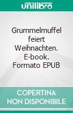 Grummelmuffel feiert Weihnachten. E-book. Formato EPUB ebook