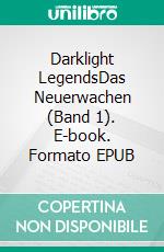 Darklight LegendsDas Neuerwachen (Band 1). E-book. Formato EPUB ebook
